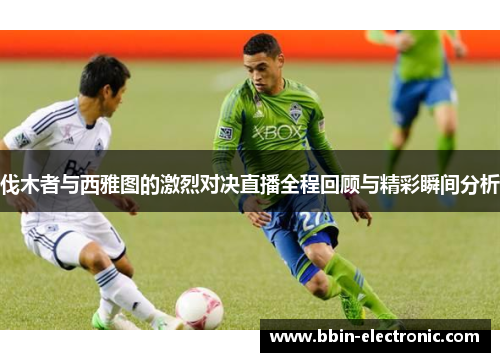 伐木者与西雅图的激烈对决直播全程回顾与精彩瞬间分析