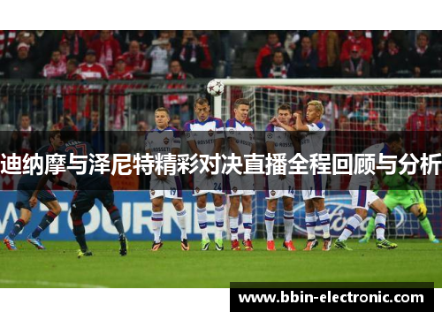 迪纳摩与泽尼特精彩对决直播全程回顾与分析