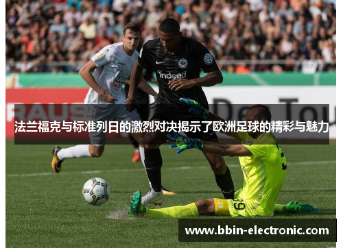 法兰福克与标准列日的激烈对决揭示了欧洲足球的精彩与魅力